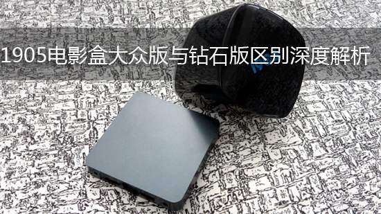 1905电影盒大众版与钻石版区别深度解析