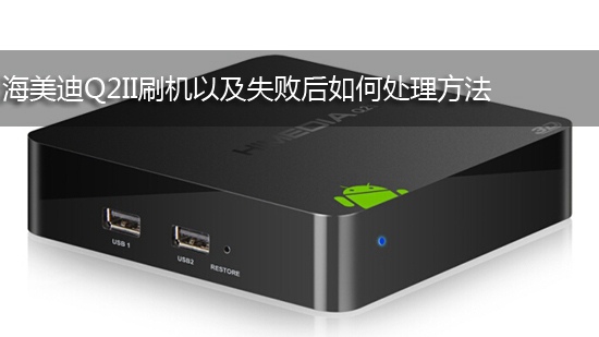 海美迪Q2II刷机以及失败后如何处理方法