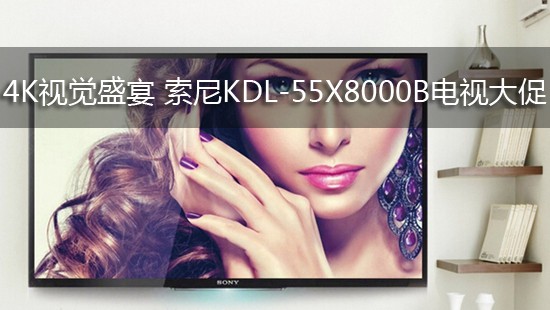4K视觉盛宴 索尼KDL-55X8000B电视大促