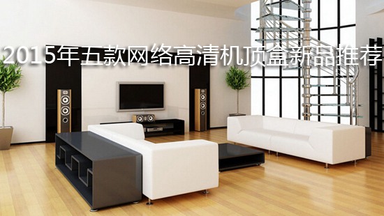 2015年五款网络高清机顶盒新品推荐