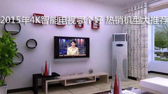 2015年4K智能电视哪个好 热销机型大推荐