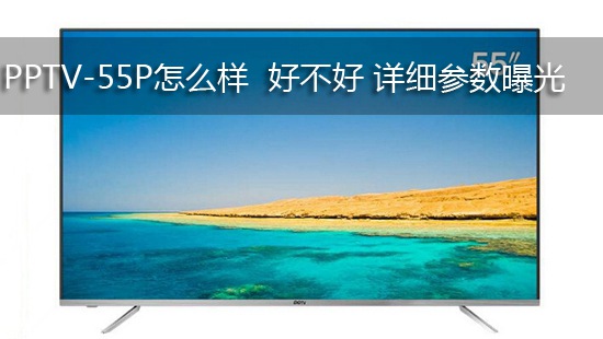 PPTV-55P怎么样 好不好 详细参数曝光