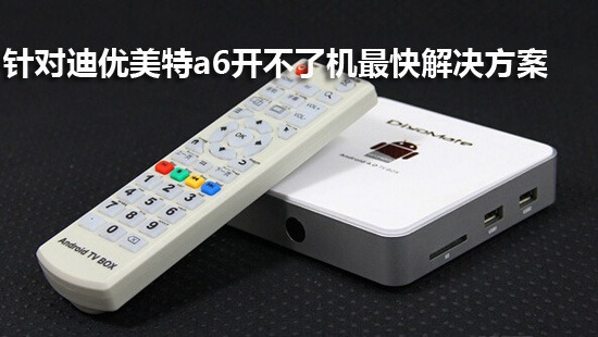 针对迪优美特a6开不了机最快解决方案