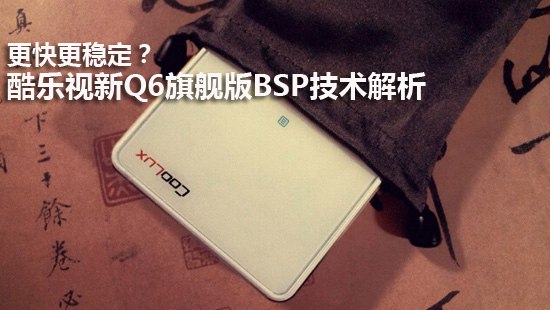 更快更稳定?酷乐视新Q6旗舰版BSP技术解析