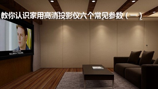 教你认识家用高清投影仪六个常见参数(一)
