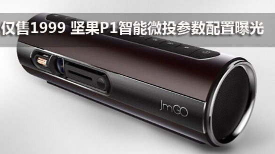 仅售1999 坚果P1智能微投参数配置曝光