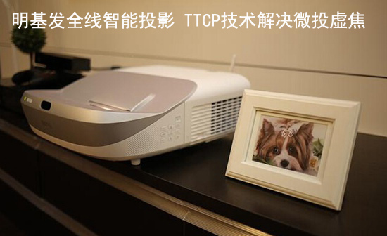 明基发全线智能投影 TTCP技术解决微投虚焦