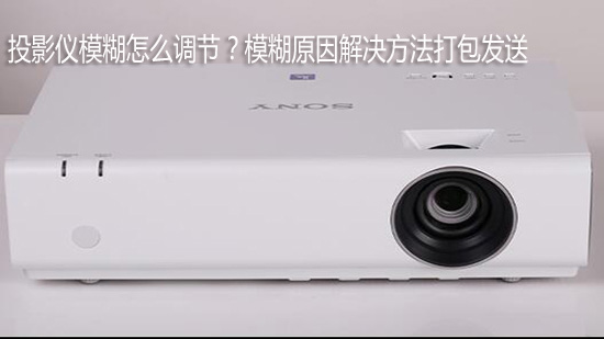 投影仪模糊怎么调节?模糊原因解决方法打包发送